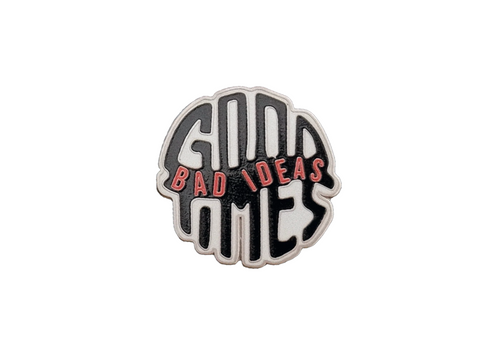 Bad Ideas. Good Times. Pin